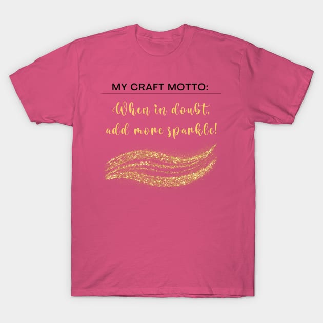 My craft motto: When in doubt, add more sparkle! T-Shirt by Love By Paper